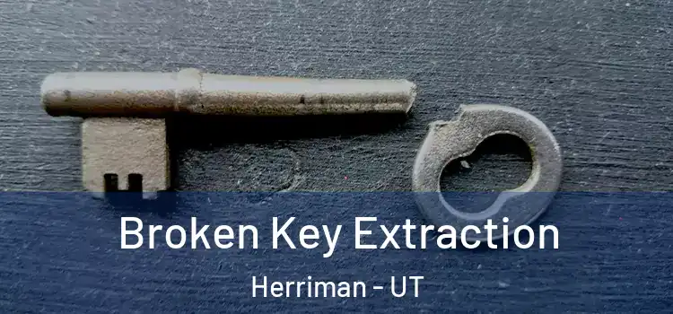 Broken Key Extraction Herriman - UT