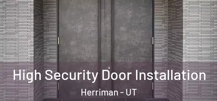 High Security Door Installation Herriman - UT